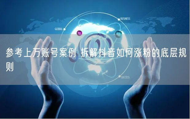 参考上万账号案例 拆解抖音如何涨粉的底层规则